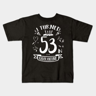 I Turned 53 In Quarantine Kids T-Shirt